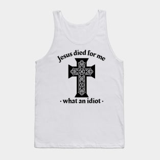 Jesus died for me, what an idiot Tank Top